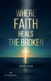 Where Faith Heals the Broken: Poems on Love, Loss, and God
