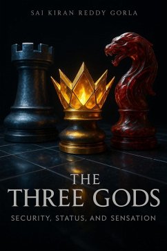 The Three Gods: Security, Status, and Sensation (eBook, ePUB) - Gorla, Sai Kiran Reddy The Three Gods: Security, Status, and Sensation (eBook, ePUB) - Gorla, Sai Kiran Reddy