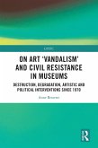 On Art 'Vandalism' and Civil Resistance in Museums (eBook, ePUB) On Art 'Vandalism' and Civil Resistance in Museums (eBook, ePUB)