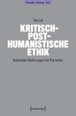Kritisch-posthumanistische Ethik Kritisch-posthumanistische Ethik