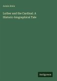 Luther and the Cardinal. A Historic-biographical Tale