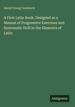 A First Latin Book. Designed as a Manual of Progressive Exercises and Systematic Drill in the Elements of Latin - Comstock, David Young