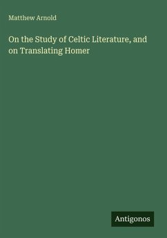 On the Study of Celtic Literature, and on Translating Homer - Arnold, Matthew