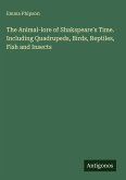 The Animal-lore of Shakspeare's Time. Including Quadrupeds, Birds, Reptiles, Fish and Insects The Animal-lore of Shakspeare's Time. Including Quadrupeds, Birds, Reptiles, Fish and Insects