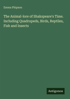 Cover The Animal-lore of Shakspeare's Time. Including Quadrupeds, Birds, Reptiles, Fish and Insects