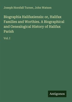 Cover Biographia Halifaxiensis: or, Halifax Families and Worthies. A Biographical and Genealogical History of Halifax Parish