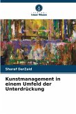 Kunstmanagement in einem Umfeld der Unterdrückung Kunstmanagement in einem Umfeld der Unterdrückung
