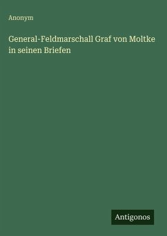 General-Feldmarschall Graf von Moltke in seinen Briefen - Anonym