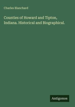 Counties of Howard and Tipton, Indiana. Historical and Biographical. - Blanchard, Charles