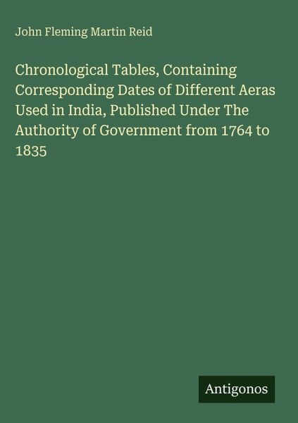 Chronological Tables, Containing Corresponding Dates of Different Aeras Used in India, Published Under The Authority of Government from 1764 to 1835 Chronological Tables, Containing Corresponding Dates of Different Aeras Used in India, Published Under The Authority of Government from 1764 to 1835
