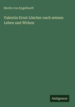 Valentin Ernst Löscher nach seinem Leben und Wirken - Engelhardt, Moritz Von