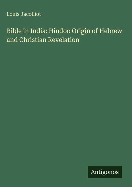Bible in India: Hindoo Origin of Hebrew and Christian Revelation Bible in India: Hindoo Origin of Hebrew and Christian Revelation