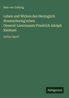 Cover Leben und Wirken des Herzoglich Braunschweig'schen General-Lieutenants Friedrich Adolph Riedesel