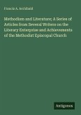 Methodism and Literature; A Series of Articles from Several Writers on the Literary Enterprise and Achievements of the Methodist Episcopal Church