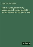 History of Lynn, Essex County, Massachusetts: Including Lynnfield, Saugus, Swampscott, and Nahant. 1883