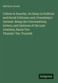 Culture & Anarchy. An Essay in Political and Social Criticism; and, Friendship's Garland. Being the Conversations, Letters, and Opinions of the Late Arminius, Baron Von Thunder-Ten-Tronckh