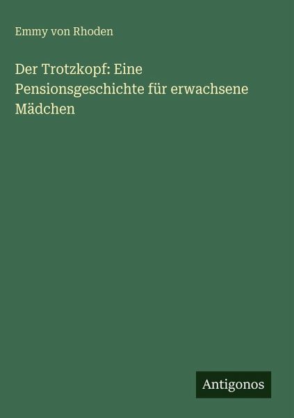 Der Trotzkopf: Eine Pensionsgeschichte für erwachsene Mädchen