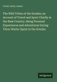The Wild Tribes of the Soudan; an Account of Travel and Sport Chiefly in the Basé Country. Being Personal Experiences and Adventures During Three Winter Spent in the Soudan