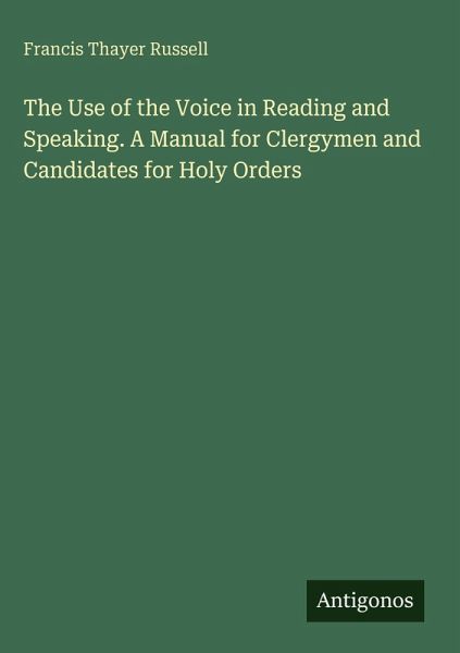 The Use of the Voice in Reading and Speaking. A Manual for Clergymen and Candidates for Holy Orders