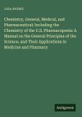 Chemistry, General, Medical, and Pharmaceutical: Including the Chemistry of the U.S. Pharmacopoeia: A Manual on the General Principles of the Science, and Their Applications in Medicine and Pharmacy