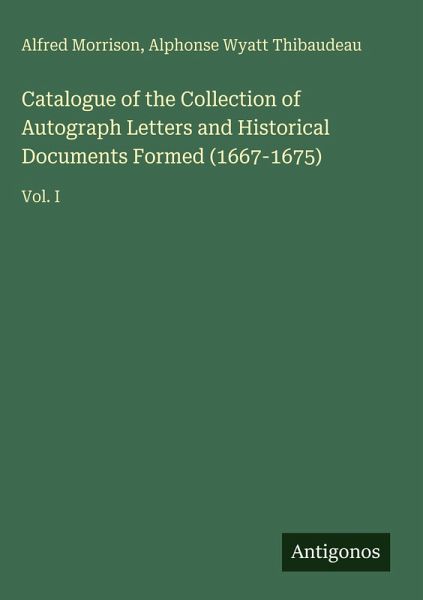 Catalogue of the Collection of Autograph Letters and Historical Documents Formed (1667-1675) Catalogue of the Collection of Autograph Letters and Historical Documents Formed (1667-1675)