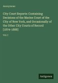 City Court Reports: Containing Decisions of the Marine Court of the City of New York, and Occasionally of the Other City Courts of Record [1874-1888]