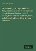Persian Poetry for English Readers. Being Specimens of Six of the Greatest Classical Poets of Persia: Ferdus¿, Niz¿m¿, S¿di, Jel¿l-ad-D¿n R¿m¿, H¿fiz, and J¿m¿, with Biographical Notices and Notes