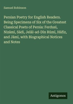 Cover Persian Poetry for English Readers. Being Specimens of Six of the Greatest Classical Poets of Persia: Ferdus¿, Niz¿m¿, S¿di, Jel¿l-ad-D¿n R¿m¿, H¿fiz, and J¿m¿, with Biographical Notices and Notes