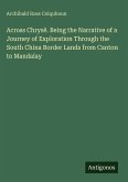 Across Chrysê. Being the Narrative of a Journey of Exploration Through the South China Border Lands from Canton to Mandalay