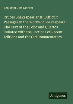 Cover Cruces Shakespearianæ; Difficult Passages in the Works of Shakespeare; The Text of the Folio and Quartos Collated with the Lections of Recent Editions and the Old Commentators