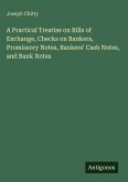 A Practical Treatise on Bills of Exchange, Checks on Bankers, Promissory Notes, Bankers' Cash Notes, and Bank Notes