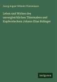 Leben und Wirken des unvergleichlichen Thiermalers und Kupferstechers Johann Elias Ridinger