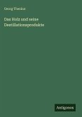 Das Holz und seine Destillationsprodukte