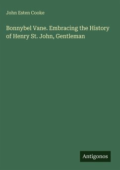 Bonnybel Vane. Embracing the History of Henry St. John, Gentleman - Cooke, John Esten