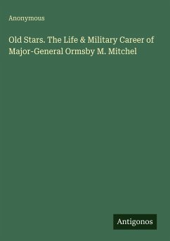 Old Stars. The Life & Military Career of Major-General Ormsby M. Mitchel - Anonymous