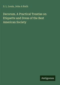 Cover Decorum. A Practical Treatise on Etiquette and Dress of the Best American Society