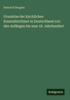 Grundriss der kirchlichen Kunstaltertümer in Deutschland von den Anfängen bis zum 18. Jahrhundert - Bergner, Heinrich