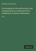 Universalism in Life and Doctrine. And its Superiority as a Practical Power, Exhibited in a Series of Discourses Universalism in Life and Doctrine. And its Superiority as a Practical Power, Exhibited in a Series of Discourses