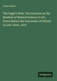 The Eagle's Nest; Ten Lectures on the Relation of Natural Science to Art, Given Before the University of Oxford in Lent Term, 1872
