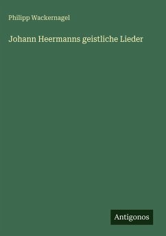 Johann Heermanns geistliche Lieder - Wackernagel, Philipp Johann Heermanns geistliche Lieder - Wackernagel, Philipp