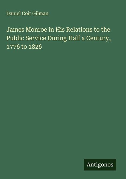 James Monroe in His Relations to the Public Service During Half a Century, 1776 to 1826