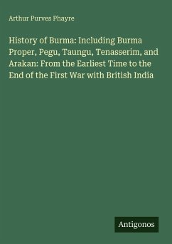 Cover History of Burma: Including Burma Proper, Pegu, Taungu, Tenasserim, and Arakan: From the Earliest Time to the End of the First War with British India