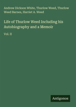 Life of Thurlow Weed Including his Autobiography and a Memoir - White, Andrew Dickson; Weed, Thurlow; Barnes, Thurlow Weed; Weed, Harriet A.