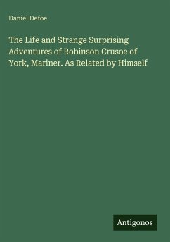 The Life and Strange Surprising Adventures of Robinson Crusoe of York, Mariner. As Related by Himself - Defoe, Daniel