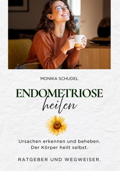 Cover Endometriose heilen - Ursachen erkennen und beheben. Der Körper heilt selbst. Ratgeber und Wegweiser.