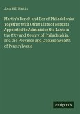 Martin's Bench and Bar of Philadelphia: Together with Other Lists of Persons Appointed to Administer the Laws in the City and County of Philadelphia, and the Province and Commonwealth of Pennsylvania