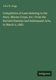 Compilation of Laws Relating to the Navy, Marine Corps, etc.: From the Revised Statutes and Subsequent Acts, to March 3, 1883 Compilation of Laws Relating to the Navy, Marine Corps, etc.: From the Revised Statutes and Subsequent Acts, to March 3, 1883