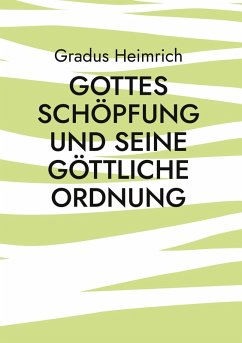 Gottes Schöpfung und Seine Göttliche Ordnung Gottes Schöpfung und Seine Göttliche Ordnung
