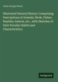 Illustrated Natural History: Comprising Descriptions of Animals, Birds, Fishes, Reptiles, Insects, etc., with Sketches of their Peculiar Habits and Characteristics