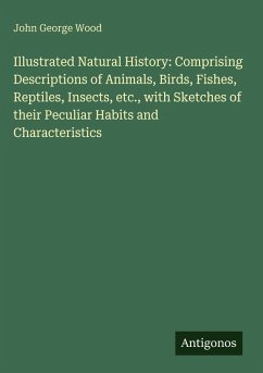 Illustrated Natural History: Comprising Descriptions of Animals, Birds, Fishes, Reptiles, Insects, etc., with Sketches of their Peculiar Habits and Characteristics Cover Illustrated Natural History: Comprising Descriptions of Animals, Birds, Fishes, Reptiles, Insects, etc., with Sketches of their Peculiar Habits and Characteristics